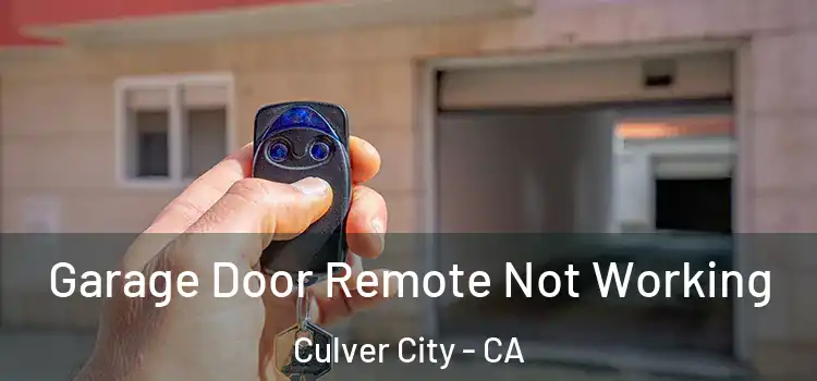  Garage Door Remote Not Working Culver City - CA